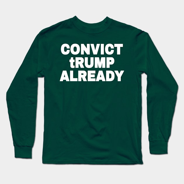 Convict tRump Already - White - Back Long Sleeve T-Shirt by SubversiveWare